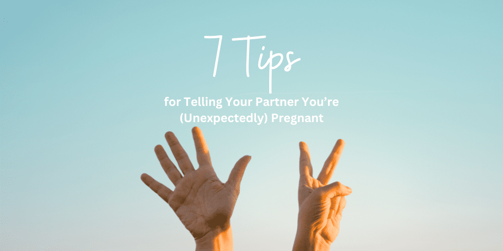 7 Tips for Telling Your Partner You’re (Unexpectedly) Pregnant