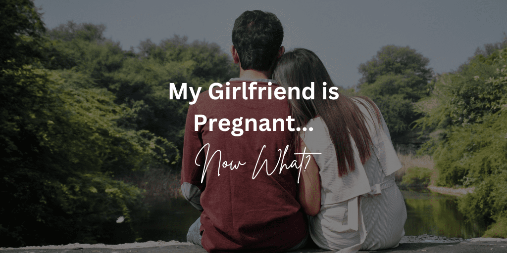 My Girlfriend Is Pregnant… Now What?