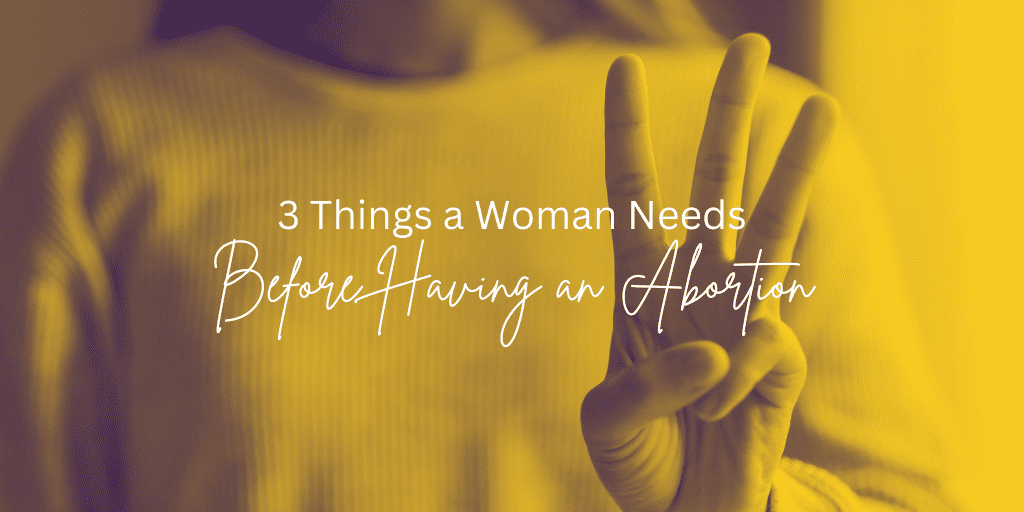 3 Things a Woman Needs Before Having an Abortion