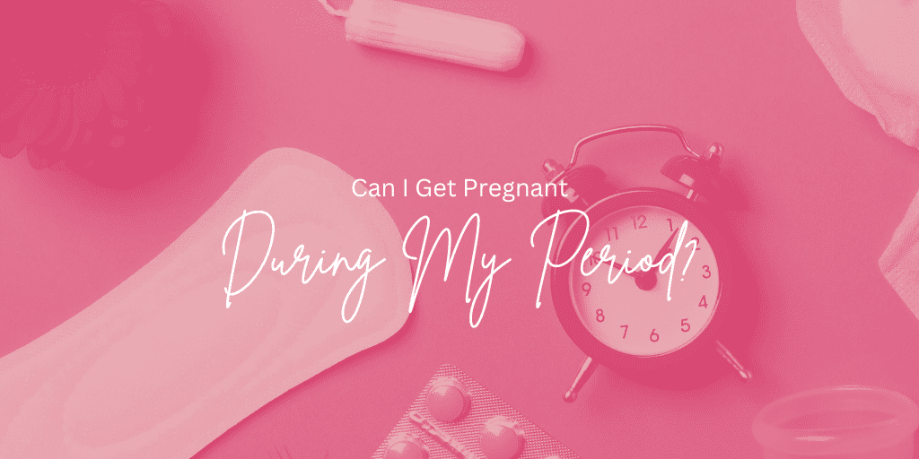 Can I get pregnant during my period?