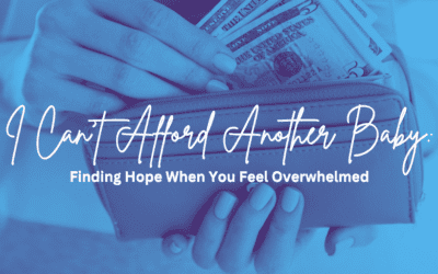 “I Can’t Afford Another Baby” — Finding Hope When You Feel Overwhelmed