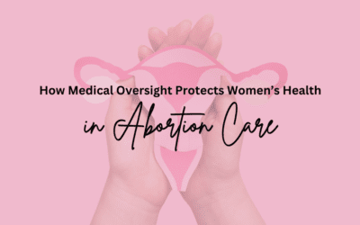 How Medical Oversight Protects Women’s Health in Abortion Care