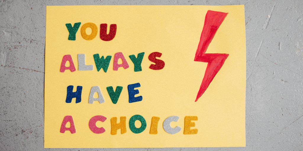 You always have a choice.